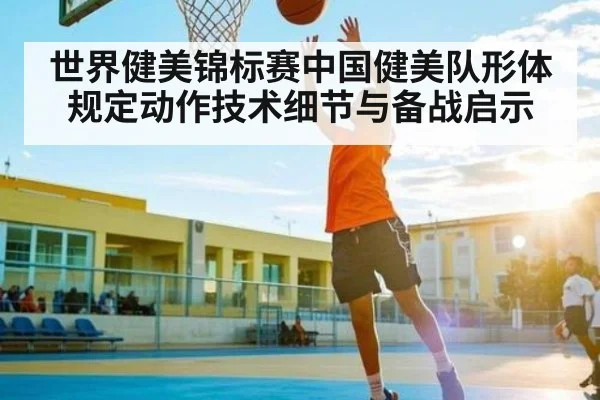 世界健美锦标赛中国健美队形体规定动作技术细节与备战启示