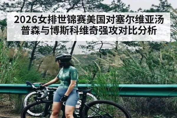 2026女排世锦赛美国对塞尔维亚汤普森与博斯科维奇强攻对比分析